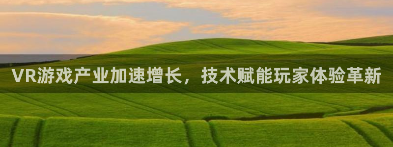 奇亿娱乐直属：VR游戏产业加速增长，技术赋能玩家体验革新