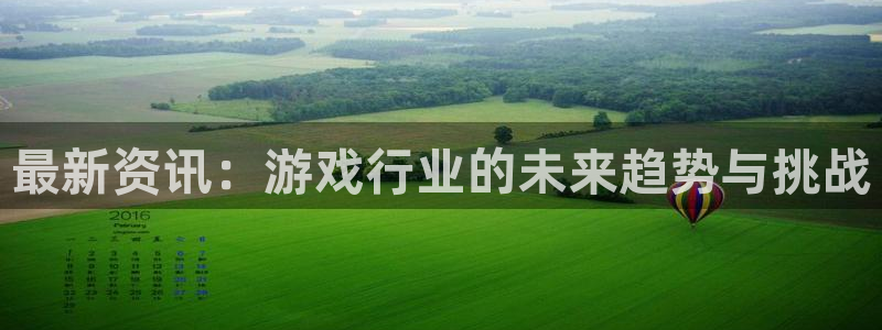 奇亿娱乐集团：最新资讯：游戏行业的未来趋势与挑战