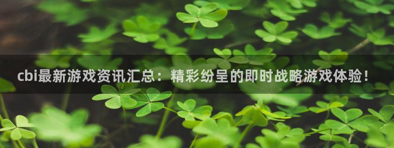 沐春奇亿娱乐：cbi最新游戏资讯汇总：精彩纷呈的即时战略游戏