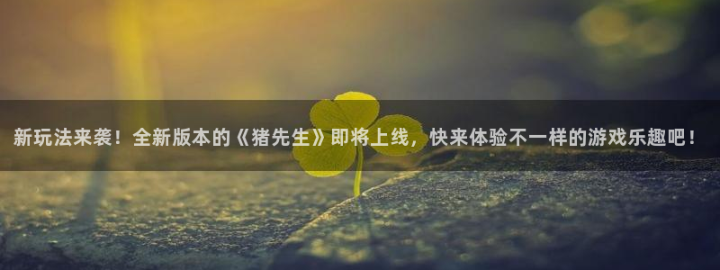 奇亿娱乐app下载地址：新玩法来袭！全新版本的《猪先生》即将